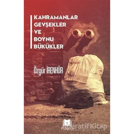 Kahramanlar Gevşekler ve Boynu Bükükler - Özgür İrenhür - Parana Yayınları