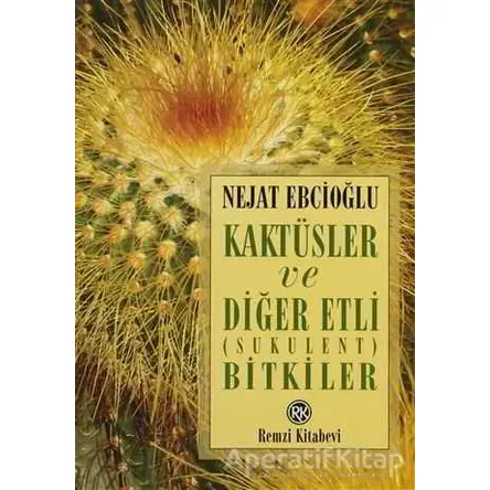 Kaktüsler ve Diğer Etli (Sukulent) Bitkiler - Nejat Ebcioğlu - Remzi Kitabevi