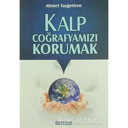 Kalp Coğrafyamızı Korumak - Ahmet Taşgetiren - Erkam Yayınları
