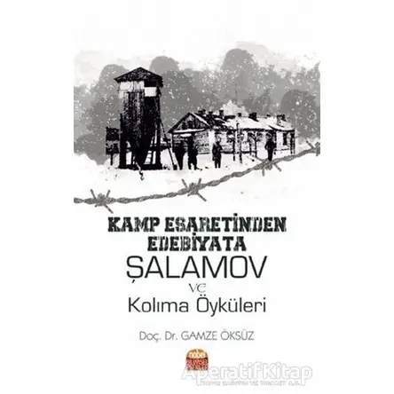 Kamp Esaretinden Edebiyata Şalamov ve Kolıma Öyküleri - Gamze Öksüz - Nobel Bilimsel Eserler