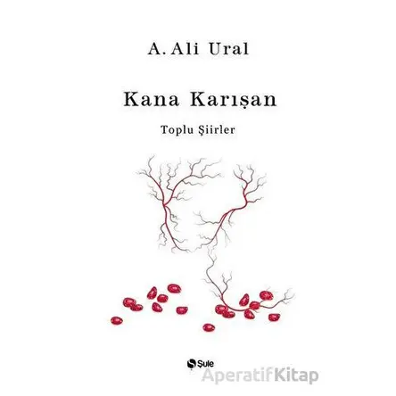 Kana Karışan - Toplu Şiirler (Bez Cilt) - A. Ali Ural - Şule Yayınları