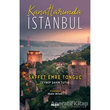 Kanatlarımda İstanbul - Saffet Emre Tonguç - Alfa Yayınları