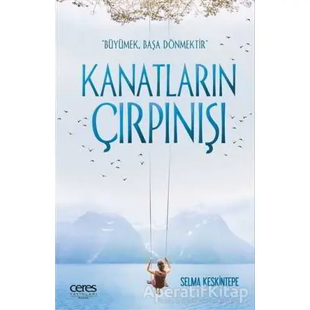 Kanatların Çırpınışı - Selma Keskintepe - Ceres Yayınları