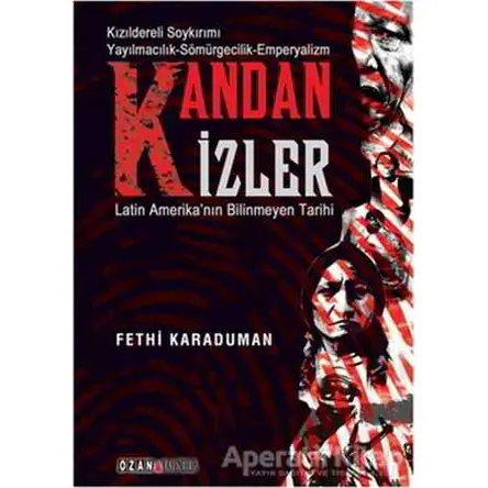 Kandan İzler - Latin Amerikanın Bilinmeyen Tarihi - Fethi Karaduman - Ozan Yayıncılık