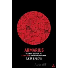 Armarius - Yazmak Okumak ve Kitaplar Üzerine Düşünceler - İlker Balkan - Kanon Kitap