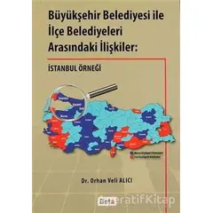 Büyükşehir Belediyesi ile İlçe Belediyeleri Arasındaki İlişkiler - Orhan Veli Alıcı - Beta Yayınevi