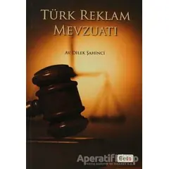 Türk Reklam Mevzuatı - Dilek Şahinci - Beta Yayınevi