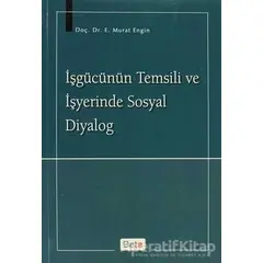 İşgücünün Temsili ve İşyerinde Sosyal Diyalog - Murat Engin - Beta Yayınevi