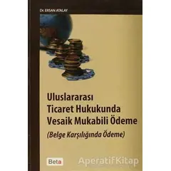 Uluslararası Ticaret Hukukunda Vesaik Mukabili Ödeme - Ersan Atalay - Beta Yayınevi