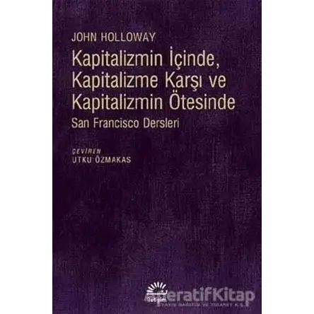 Kapitalizmin İçinde, Kapitalizme Karşı ve Kapitalizmin Ötesinde - John Holloway - İletişim Yayınevi