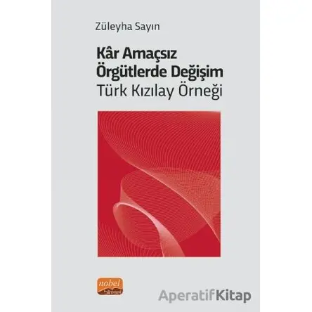 Kar Amaçsız Örgütlerde Değişim: Türk Kızılay Örneği - Züleyha Sayın - Nobel Bilimsel Eserler