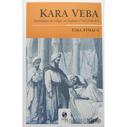 Kara Veba: Memlüklerde Salgın ve Toplum - Esra Atmaca - Sakarya Üniversitesi Kültür Yayınları