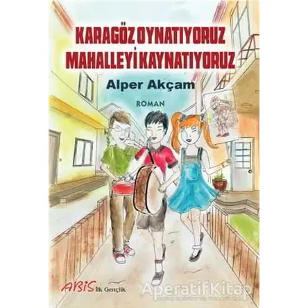 Karagöz Oynatıyoruz Mahalleyi Kaynatıyoruz - Alper Akçam - Abis Yayıncılık