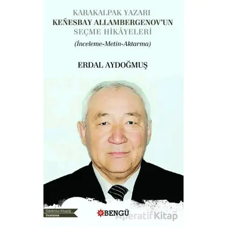 Karakalpak Yazarı Kenesbay Allambergenov’un Seçme Hikâyeleri - Erdal Aydoğmuş - Bengü Yayınları