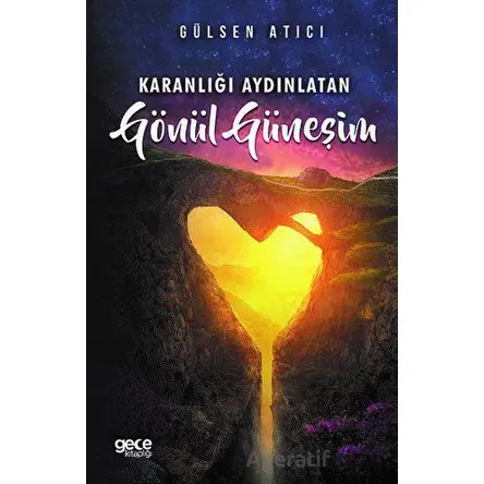 Karanlığı Aydınlatan Gönül Güneşim - Gülsen Atıcı - Gece Kitaplığı