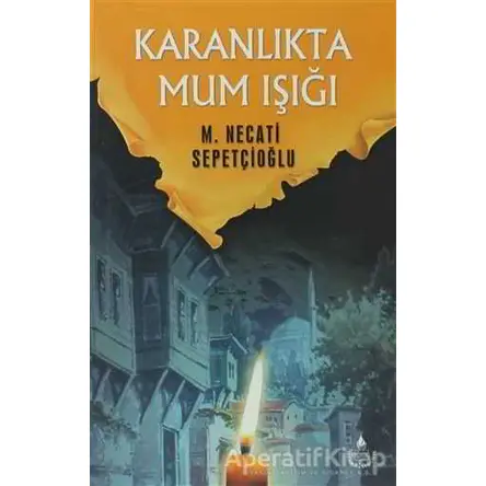 Karanlıkta Mum Işığı - Bütün Eserleri 16 - Mustafa Necati Sepetçioğlu - İrfan Yayıncılık