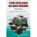 O Gemi Gelene Kadar Ben Uçmayı Öğrendim - Murat Gülen - İndigo Kitap