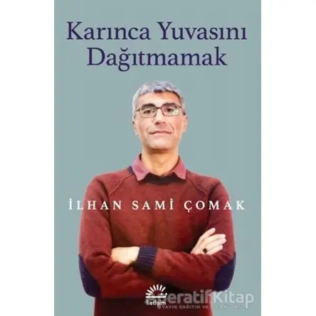 Karınca Yuvasını Dağıtmamak - İlhan Sami Çomak - İletişim Yayınevi