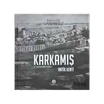 Karkamış - Antik Kenti - Burhan Balcıoğlu - Gazi Kültür A.Ş. Yayınları