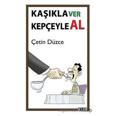 Kaşıkla Ver Kepçeyle Al - Çetin Düzce - Ozan Yayıncılık