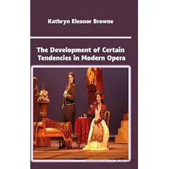 The Development of Certain Tendencies in Modern Opera - Kathryn Eleanor Browne - Platanus Publishing