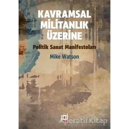 Kavramsal Militanlık Üzerine Politik Sanat Manifestoları - Mike Watson - Pales Yayıncılık