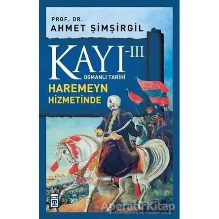 Kayı 3: Haremeyn Hizmetinde - Ahmet Şimşirgil - Timaş Yayınları