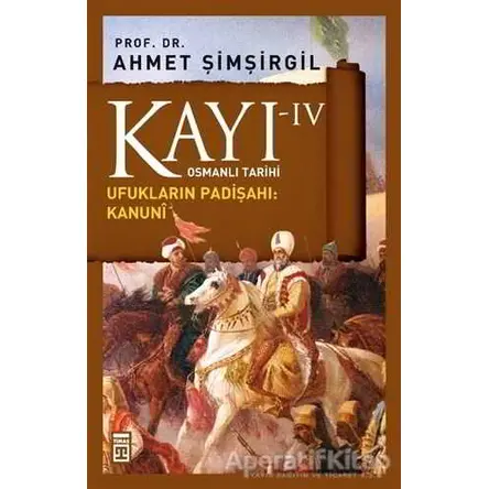 Kayı 4 - Ufukların Padişahı: Kanuni - Ahmet Şimşirgil - Timaş Yayınları