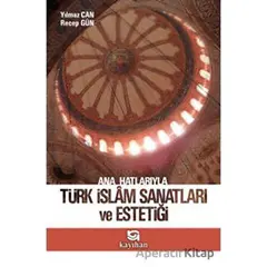 Ana Hatlarıyla Türk İslam Sanatları ve Estetiği - Recep Gün - Kayıhan Yayınları