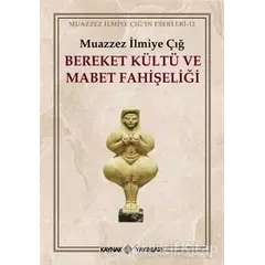 Bereket Kültü ve Mabet Fahişeliği - Muazzez İlmiye Çığ - Kaynak Yayınları