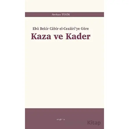 Kaza ve Kader: Ebû Bekir Cabir el-Cezairiye Göre - Serkan Tekin - Araştırma Yayınları
