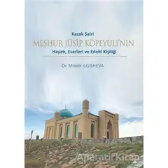Kazak Şairi Meşhur Jüsip Köpeyulı’nın Hayatı Eserleri ve Edebi Kişiliği