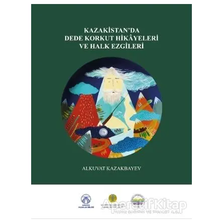 Kazakistan’da Dede Korkut Hikayeleri ve Halk Ezgileri - Alkuvat Kazakbayev - Bengü Yayınları