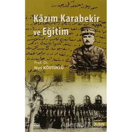 Kazım Karabekir ve Eğitim - Nuri Köstüklü - Çizgi Kitabevi Yayınları