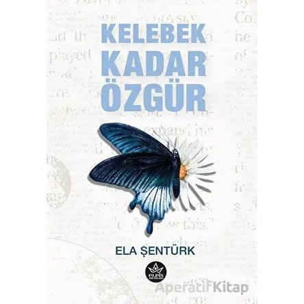 Kelebek Kadar Özgür - Ela Şentürk - Elpis Yayınları