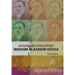 Geleceğe Işık Tutan Eğitimci İbrahim Alaaddin Gövsa - Kelime Erdal - Ezgi Kitabevi Yayınları