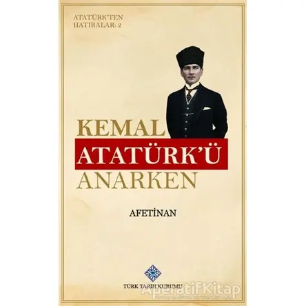 Kemal Atatürkü Anarken - Atatürkten Hatıralar 2 - Afet İnan - Türk Tarih Kurumu Yayınları