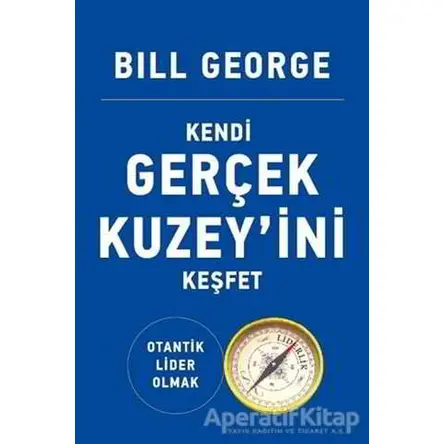 Kendi Gerçek Kuzeyini Keşfet - Bill George - Butik Yayınları