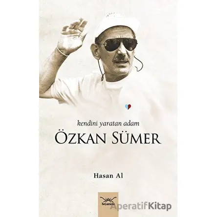 Kendini Yaratan Adam: Özkan Sümer - Hasan Al - Heyamola Yayınları