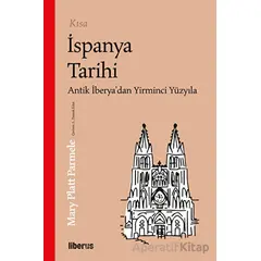 Kısa İspanya Tarihi - Antik İberya’dan 20. Yüzyıla - Mary Platt Parmele - Liberus Yayınları