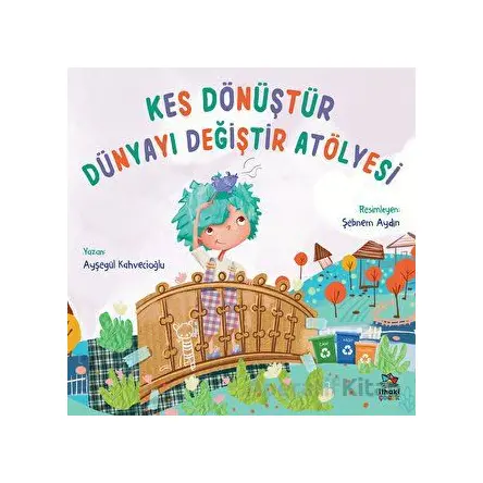 Kes Dönüştür Dünyayı Değiştir Atölyesi - Ayşegül Kahvecioğlu - İthaki Çocuk Yayınları