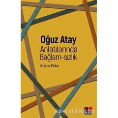 Oğuz Atay Anlatılarında Bağlam-sızlık - Adem Polat - Kesit Yayınları