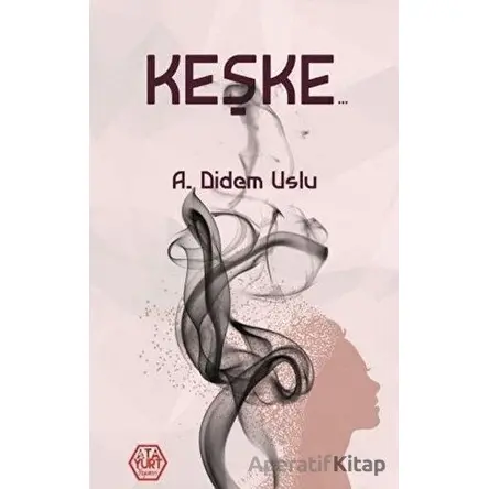 Keşke - A. Didem Uslu - Atayurt Yayınevi