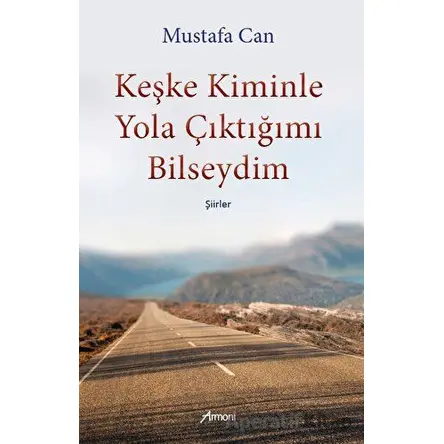 Keşke Kiminle Yola Çıktığımı Bilseydim - Mustafa Can - Armoni Yayıncılık