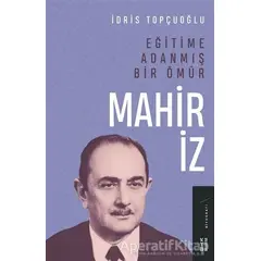 Eğitime Adanmış Bir Ömür:Mahir İz - İdris Topçuoğlu - Ketebe Yayınları