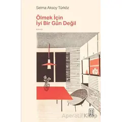 Ölmek İçin İyi Bir Gün Değil - Selma Aksoy Türköz - Ketebe Yayınları