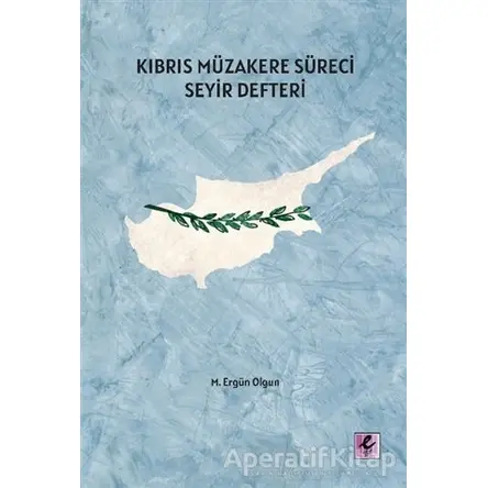 Kıbrıs Müzakere Süreci Seyir Defteri - M. Ergün Olgun - Efil Yayınevi