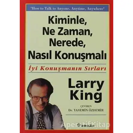 Kiminle, Ne Zaman, Nerede, Nasıl Konuşmalı - Larry King - İnkılap Kitabevi