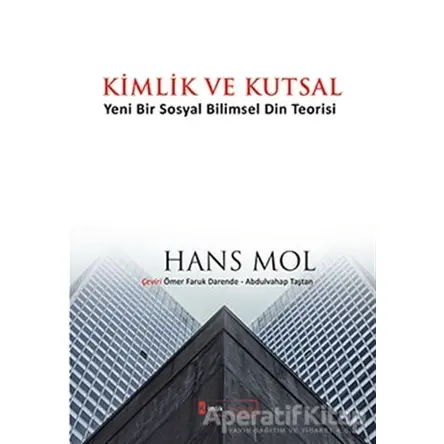 Kimlik ve Kutsal “Yeni Bir Sosyal Bilimsel Din Teorisi” - Hans Mol - Kimlik Yayınları