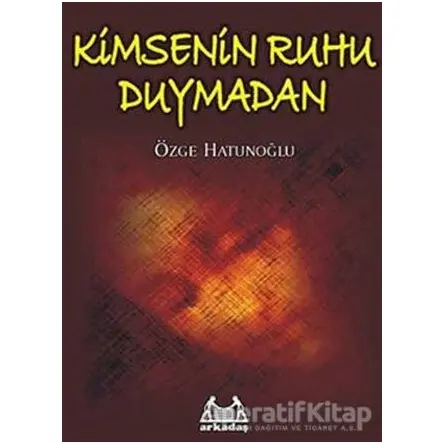 Kimsenin Ruhu Duymadan - Özge Hatunoğlu - Arkadaş Yayınları